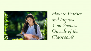How to Practice and Improve Your Spanish Outside of the Classroom?